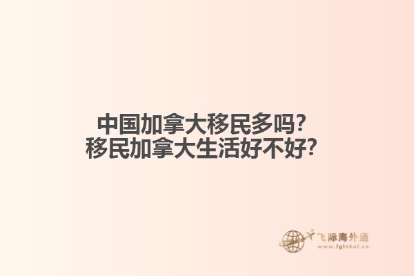 中國(guó)加拿大移民多嗎？移民加拿大生活好不好？