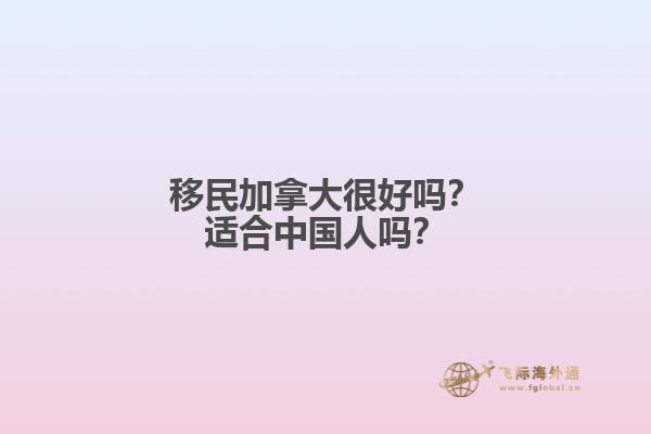 移民加拿大很好嗎？適合中國(guó)人嗎？