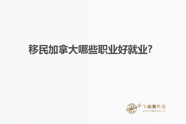 移民加拿大哪些職業(yè)好就業(yè)？