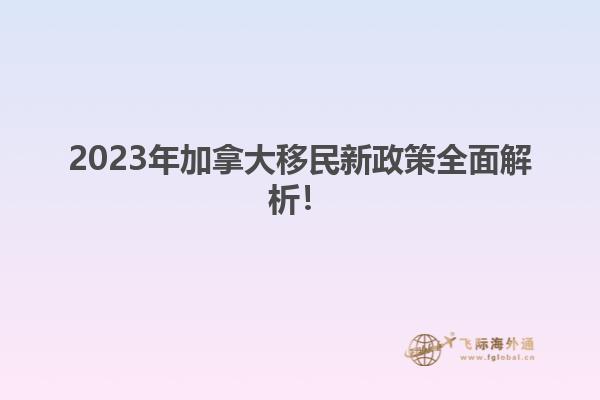 2023年加拿大移民新政策全面解析！1.jpg