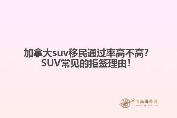 加拿大suv移民通過率高不高？SUV常見的拒簽理由！1.jpg