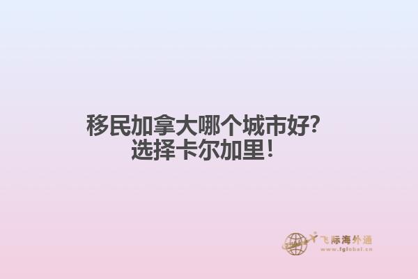 移民加拿大哪個城市好？選擇卡爾加里！1.jpg