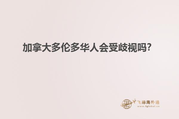 加拿大多倫多華人會(huì)受歧視嗎？