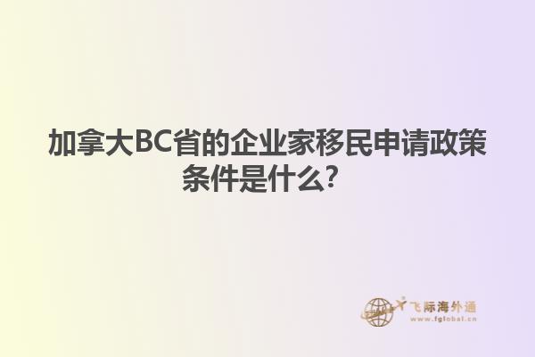 加拿大BC省的企業(yè)家移民申請政策條件是什么？1.jpg