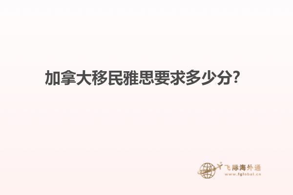 加拿大移民雅思要求多少分？