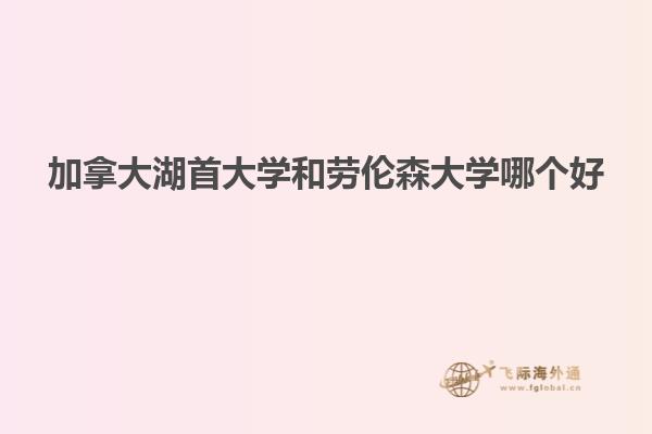 加拿大湖首大學(xué)和勞倫森大學(xué)哪個(gè)好