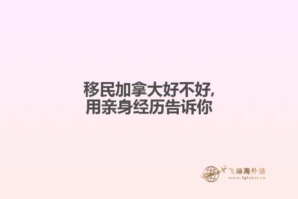 移民加拿大好不好,用親身經(jīng)歷告訴你