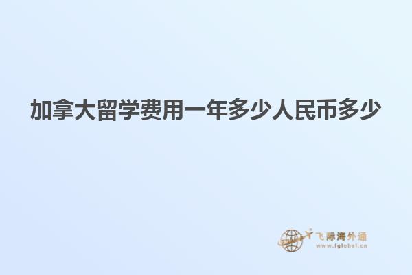 加拿大留學費用一年多少人民幣多少