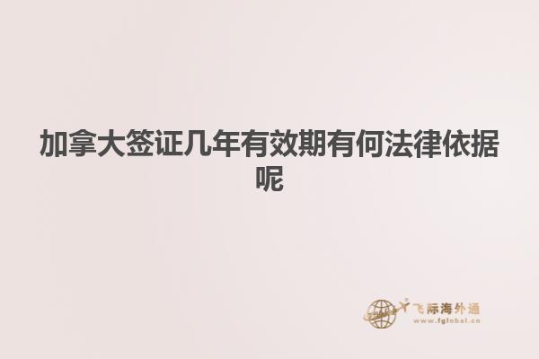 加拿大簽證幾年有效期有何法律依據呢