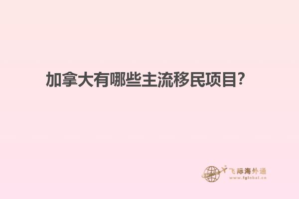 加拿大有哪些主流移民項目？