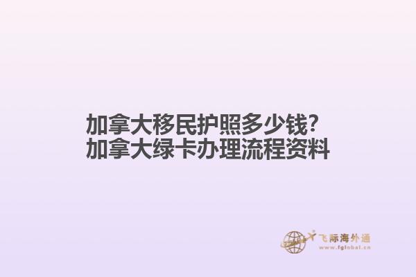 加拿大移民護照多少錢？加拿大綠卡辦理流程資料
