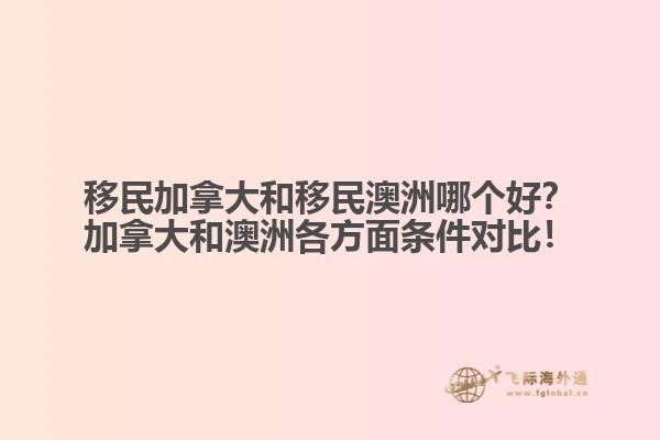 移民加拿大和移民澳洲哪個好？加拿大和澳洲各方面條件對比！