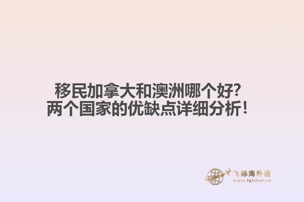 移民加拿大和澳洲哪個好？兩個國家的優(yōu)缺點詳細(xì)分析！