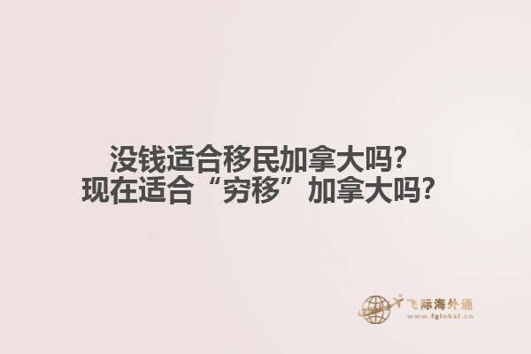 沒錢適合移民加拿大嗎？現(xiàn)在適合“窮移”加拿大嗎？