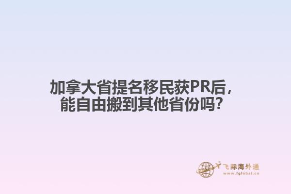 加拿大省提名移民獲PR后，能自由搬到其他省份嗎？