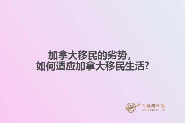 加拿大移民的劣勢，如何適應加拿大移民生活?