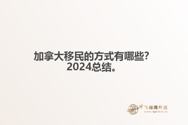 加拿大移民的方式有哪些？2024總結(jié)來啦。1.jpg