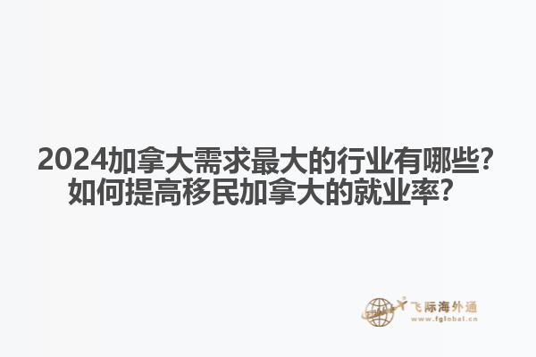 ?2024加拿大需求最大的行業(yè)有哪些？如何提高移民加拿大的就業(yè)率？1.jpg