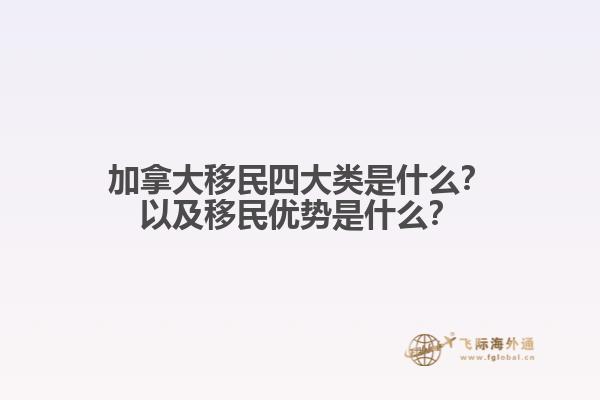 加拿大移民四大類(lèi)是什么？以及移民優(yōu)勢(shì)是什么？1.jpg