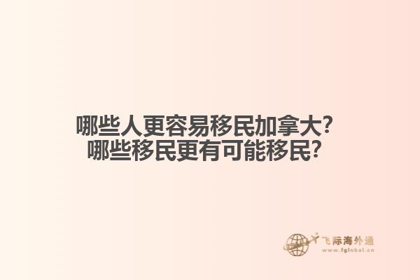 哪些人更容易移民加拿大？哪些移民更有可能移民？