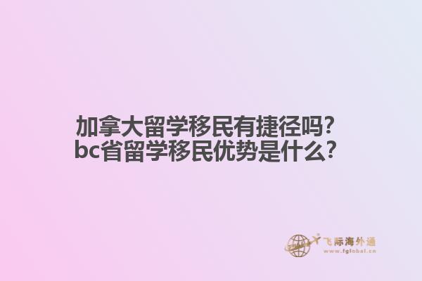 加拿大留學移民有捷徑嗎？bc省留學移民優(yōu)勢是什么？1.jpg