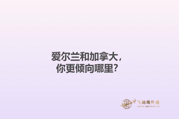 愛爾蘭和加拿大，你更傾向哪里？