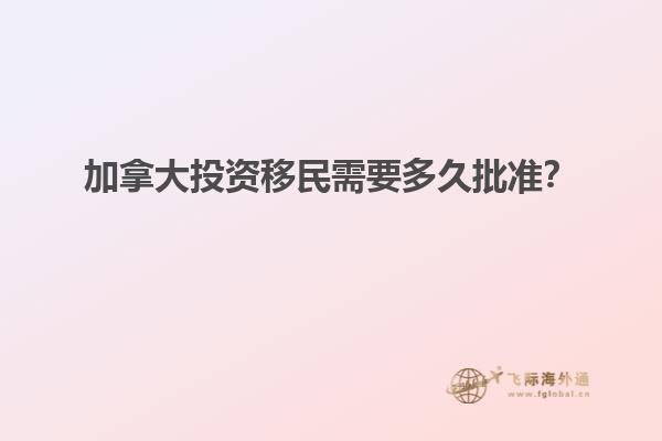 加拿大投資移民需要多久批準(zhǔn)？