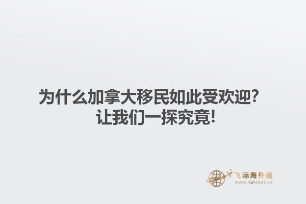 為什么加拿大移民如此受歡迎？ 讓我們一探究竟!