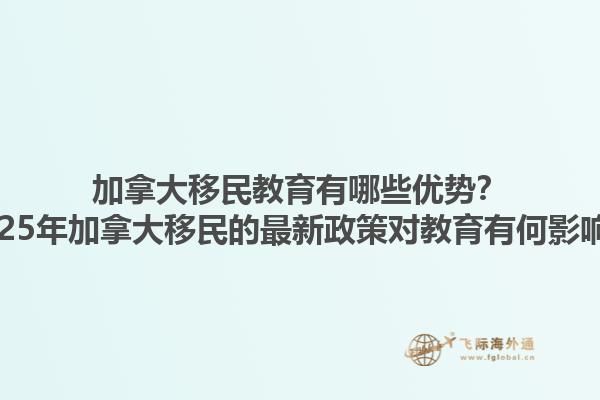 加拿大移民教育有哪些優(yōu)勢(shì)？2025年加拿大移民的最新政策對(duì)教育有何影響？1.jpg