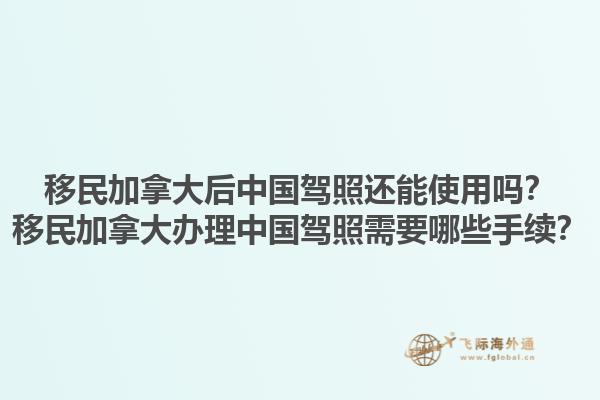 移民加拿大后中國駕照還能使用嗎？移民加拿大辦理中國駕照需要哪些手續(xù)？1.jpg