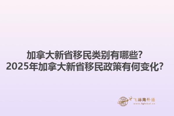 加拿大新省移民類別有哪些？2025年加拿大新省移民政策有何變化？1.jpg