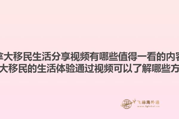 加拿大移民生活分享視頻有哪些值得一看的內(nèi)容？加拿大移民的生活體驗通過視頻可以了解哪些方面？1.jpg