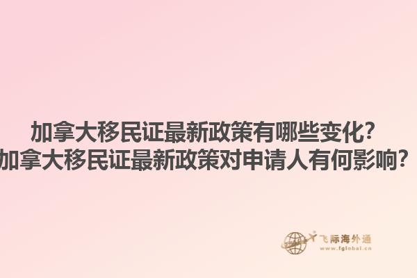 加拿大移民證最新政策有哪些變化？加拿大移民證最新政策對(duì)申請(qǐng)人有何影響？1.jpg