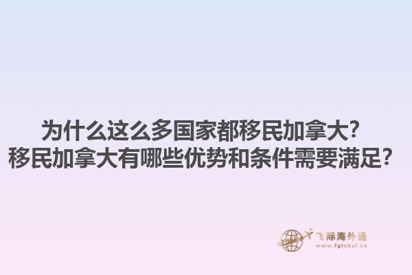 為什么這么多國家都移民加拿大？移民加拿大有哪些優(yōu)勢和條件需要滿足？1.jpg