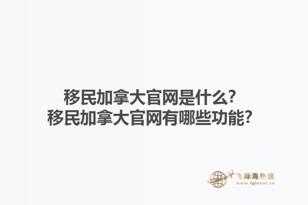 移民加拿大官網(wǎng)是什么？移民加拿大官網(wǎng)有哪些功能？1.jpg