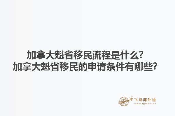 加拿大魁省移民流程是什么？加拿大魁省移民的申請條件有哪些？1.jpg