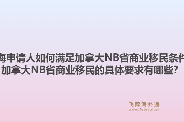 上海申請(qǐng)人如何滿足加拿大NB省商業(yè)移民條件？加拿大NB省商業(yè)移民的具體要求有哪些？1.jpg