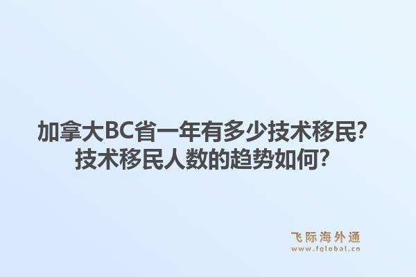 加拿大BC省一年有多少技術移民？技術移民人數(shù)的趨勢如何？