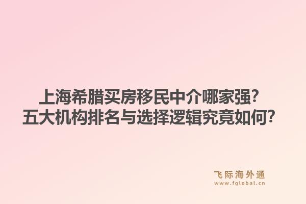 上海希臘買房移民中介哪家強？五大機構(gòu)排名與選擇邏輯究竟如何？1.jpg