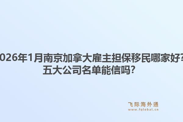 2026年1月南京加拿大雇主擔(dān)保移民哪家好？五大公司名單能信嗎？