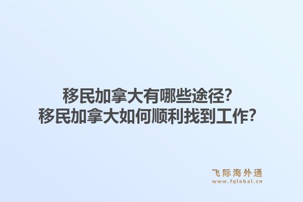移民加拿大有哪些途徑？移民加拿大如何順利找到工作？1.jpg
