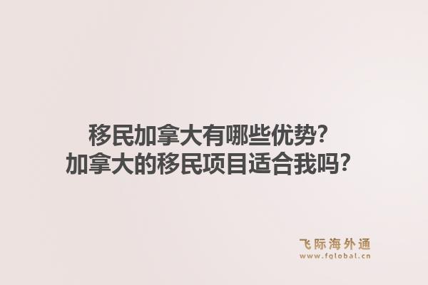 移民加拿大有哪些優(yōu)勢？加拿大的移民項目適合我嗎？1.jpg