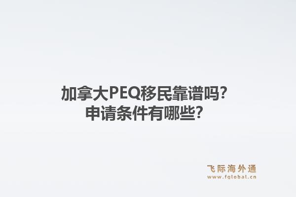 加拿大PEQ移民靠譜嗎？申請條件有哪些？1.jpg