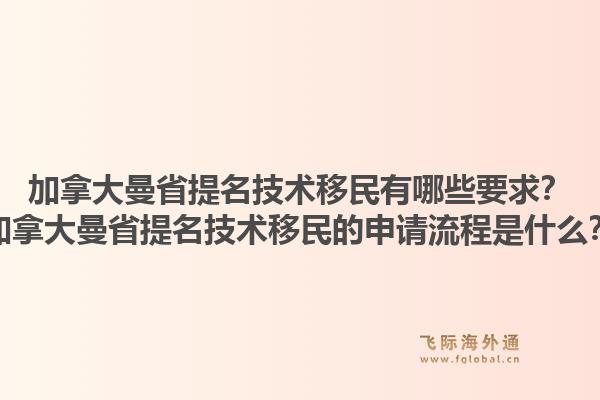 加拿大曼省提名技術(shù)移民有哪些要求？加拿大曼省提名技術(shù)移民的申請(qǐng)流程是什么？1.jpg