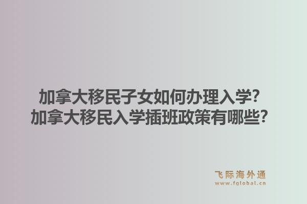 加拿大移民子女如何辦理入學(xué)？加拿大移民入學(xué)插班政策有哪些？1.jpg