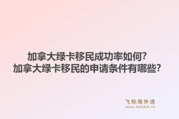加拿大綠卡移民成功率如何？加拿大綠卡移民的申請條件有哪些？1.jpg