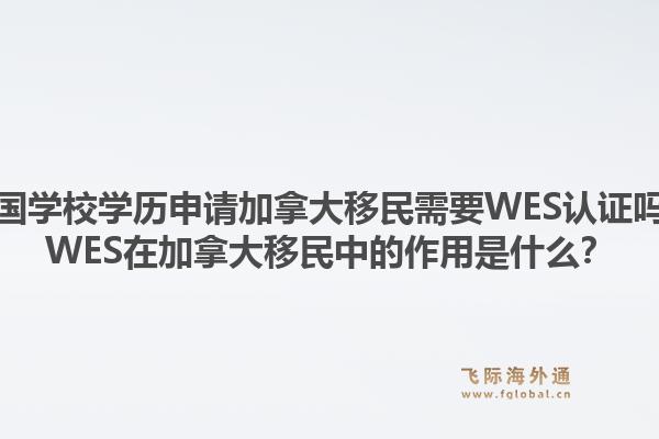 美國學(xué)校學(xué)歷申請加拿大移民需要WES認證嗎？WES在加拿大移民中的作用是什么？1.jpg